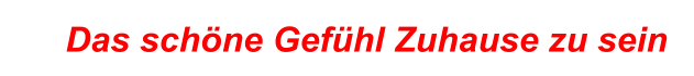 Das schne Gefhl Zuhause zu sein
